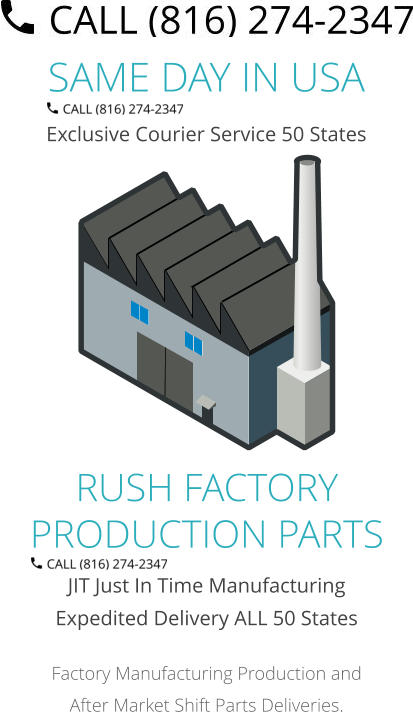 JIT Just In Time Manufacturing Expedited Delivery ALL 50 States Factory Manufacturing Production and After Market Shift Parts Deliveries. SAME DAY IN USA Exclusive Courier Service 50 States RUSH FACTORY PRODUCTION PARTS