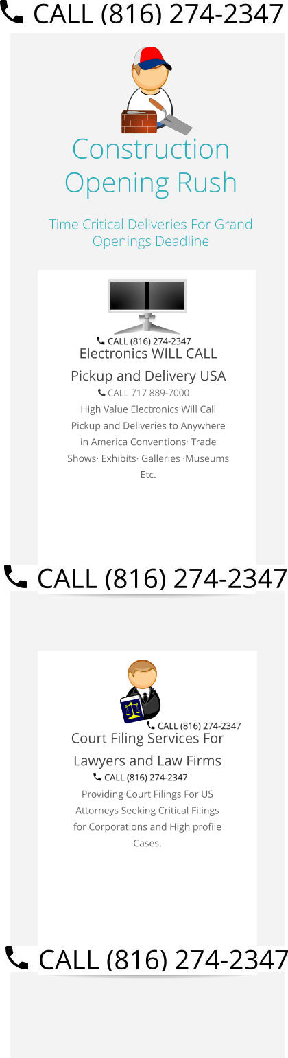 Construction Opening Rush Time Critical Deliveries For Grand Openings Deadline  Electronics WILL CALL Pickup and Delivery USA High Value Electronics Will Call Pickup and Deliveries to Anywhere in America Conventions· Trade Shows· Exhibits· Galleries ·Museums Etc.   Court Filing Services For Lawyers and Law Firms Providing Court Filings For US Attorneys Seeking Critical Filings for Corporations and High profile Cases. Select Right Left Menu Exit Auto Power
