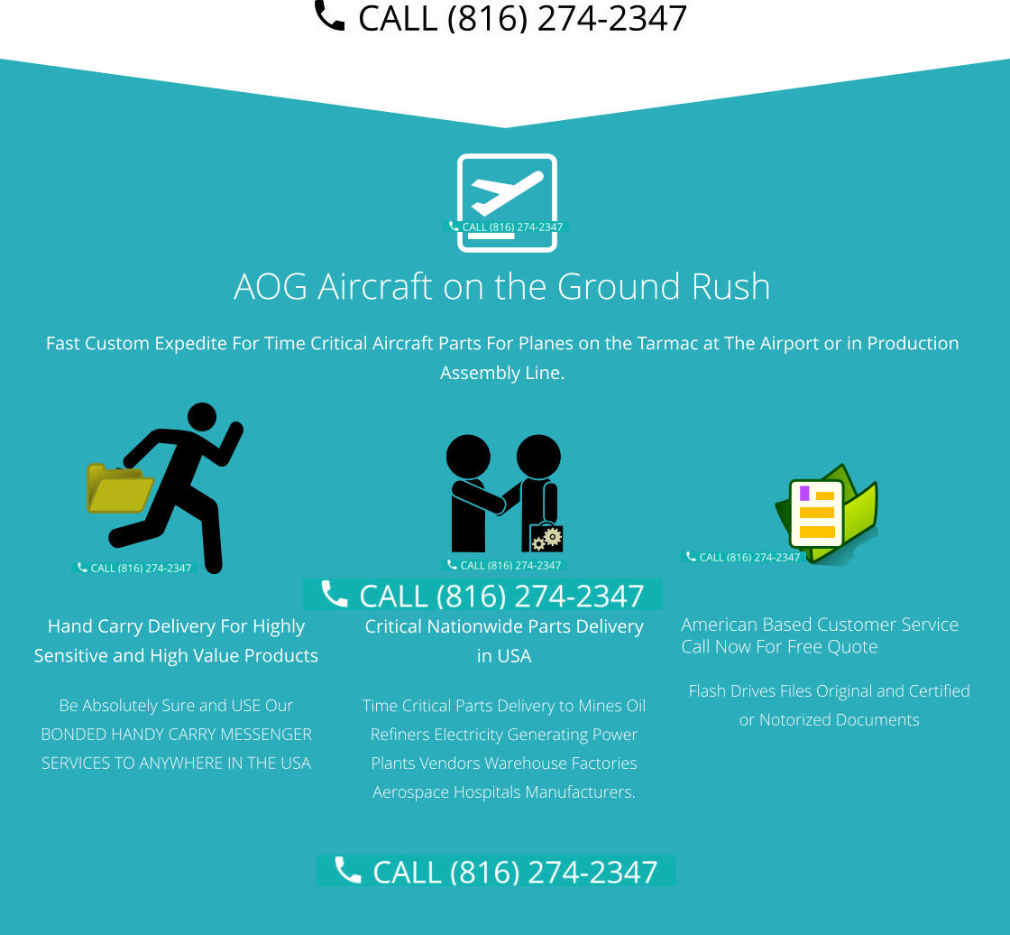 Hand Carry Delivery For Highly Sensitive and High Value Products  Be Absolutely Sure and USE Our BONDED HANDY CARRY MESSENGER SERVICES TO ANYWHERE IN THE USA  Critical Nationwide Parts Delivery in USA Time Critical Parts Delivery to Mines Oil Refiners Electricity Generating Power Plants Vendors Warehouse Factories Aerospace Hospitals Manufacturers.   American Based Customer Service Call Now For Free Quote Flash Drives Files Original and Certified or Notorized Documents AOG Aircraft on the Ground Rush Fast Custom Expedite For Time Critical Aircraft Parts For Planes on the Tarmac at The Airport or in Production Assembly Line.